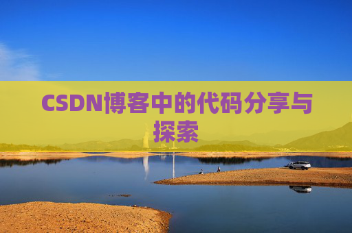 CSDN博客中的代码分享与探索 CSDN博客中的代码分享与探索
